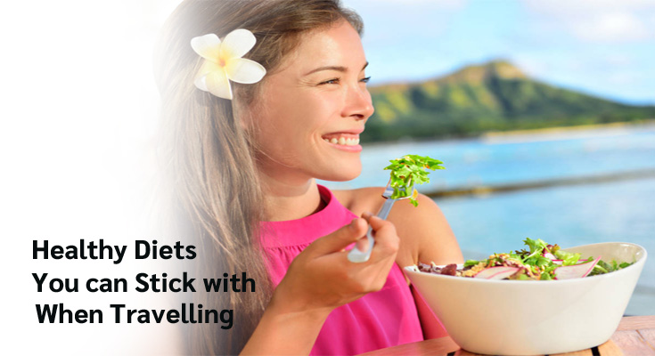 5 Healthy Diets You can Stick with When Travelling